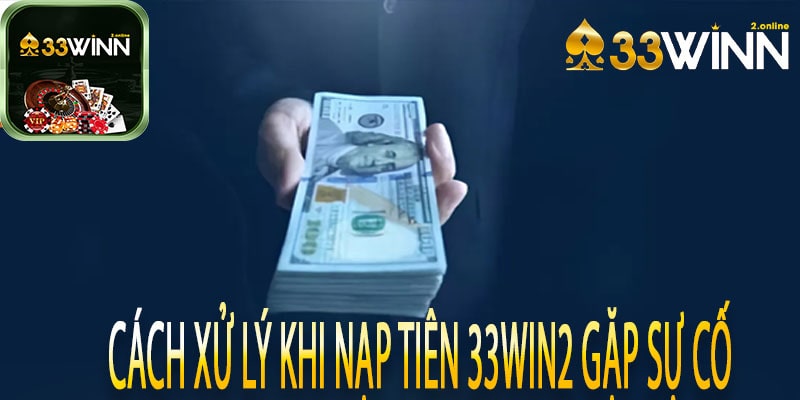 Cách xử lý khi nạp tiên 33win2 gặp sự cố