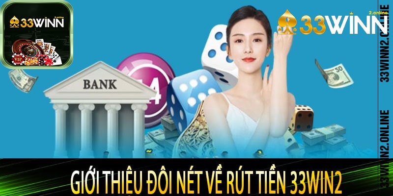Giới thiệu đôi nét về rút tiền 33win2