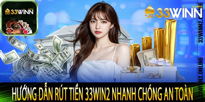 Hướng dẫn rút tiền 33win2 nhanh chóng an toàn