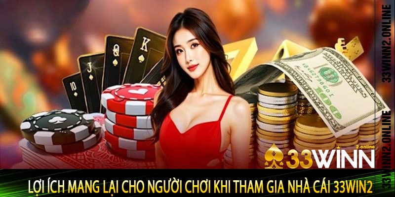Lợi ích mang lại cho người chơi khi tham gia nhà cái 33win2