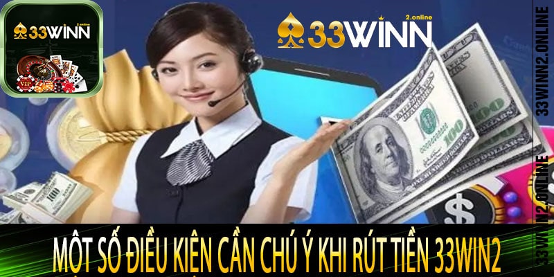 Một số điều kiện cần chú ý khi rút tiền 33win2