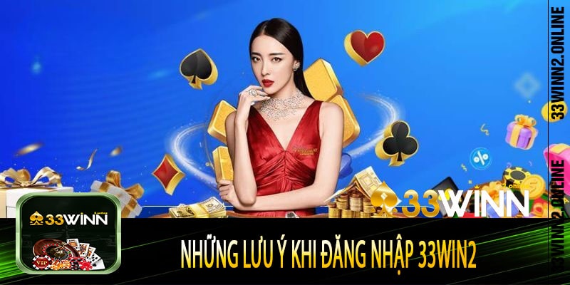 Những lưu ý khi đăng nhập 33win2