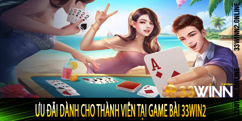 Ưu đãi dành cho thành viên tại game bài 33win2 
